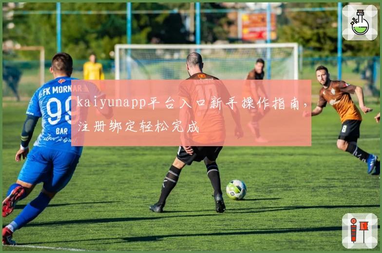 kaiyunapp平台入口新手操作指南,注册绑定轻松完成