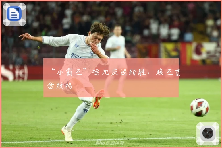 “小霸王”徐元庆逆转胜，狼王首尝败绩