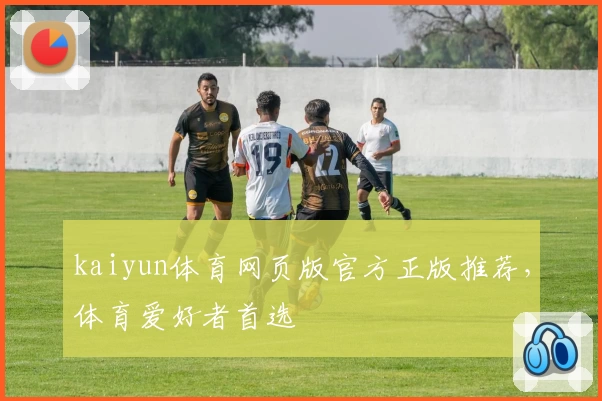 kaiyun体育网页版官方正版推荐，体育爱好者首选