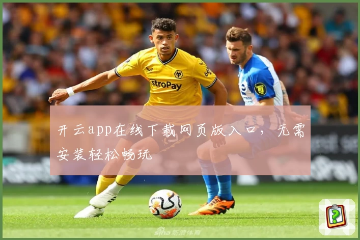 开云app在线下载网页版入口，无需安装轻松畅玩