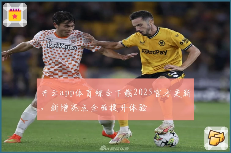 开云app体育综合下载2025官方更新，新增亮点全面提升体验