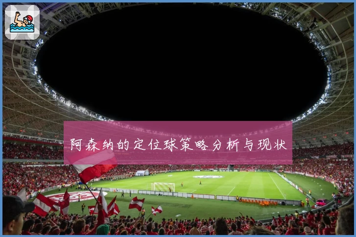 阿森纳的定位球策略分析与现状