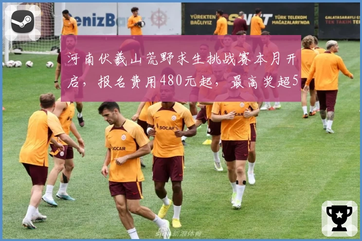 河南伏羲山荒野求生挑战赛本月开启，报名费用480元起，最高奖超5万元