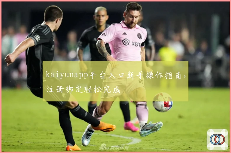 kaiyunapp平台入口新手操作指南，注册绑定轻松完成